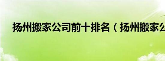 扬州搬家公司前十排名（扬州搬家公司）