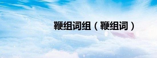 鞭组词组（鞭组词）