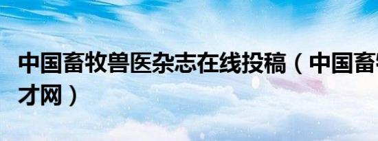 中国畜牧兽医杂志在线投稿（中国畜牧兽医人才网）