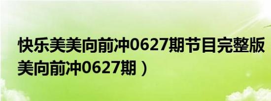 快乐美美向前冲0627期节目完整版（快乐美美向前冲0627期）