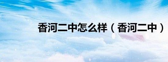 香河二中怎么样（香河二中）