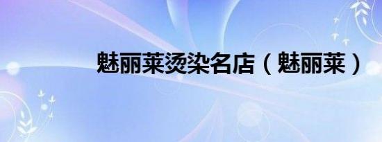 魅丽莱烫染名店（魅丽莱）