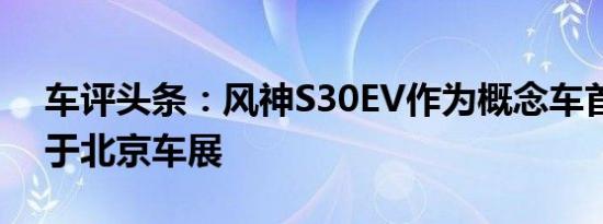 车评头条：风神S30EV作为概念车首次亮相于北京车展