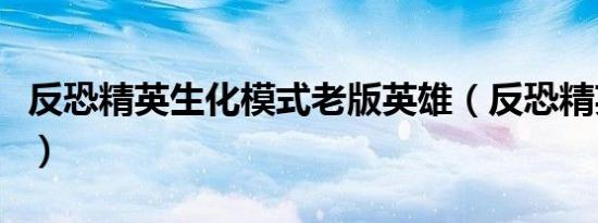反恐精英生化模式老版英雄（反恐精英生化版）