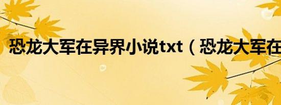 恐龙大军在异界小说txt（恐龙大军在异界）