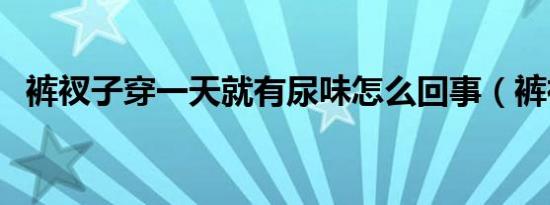 裤衩子穿一天就有尿味怎么回事（裤衩子）