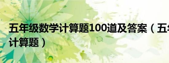 五年级数学计算题100道及答案（五年级数学计算题）