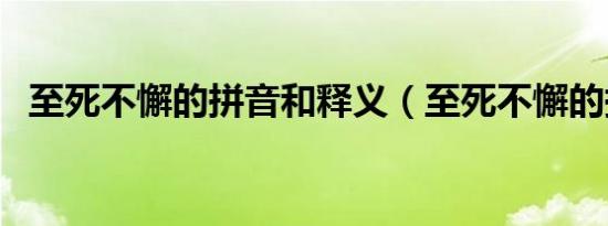 至死不懈的拼音和释义（至死不懈的拼音）
