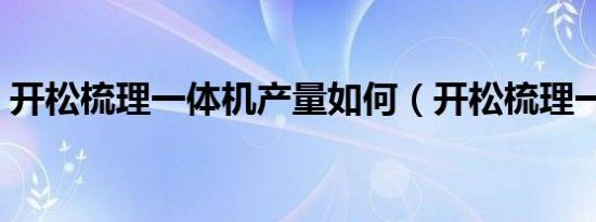 开松梳理一体机产量如何（开松梳理一体机）
