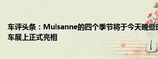车评头条：Mulsanne的四个季节将于今天晚些时候在广州车展上正式亮相