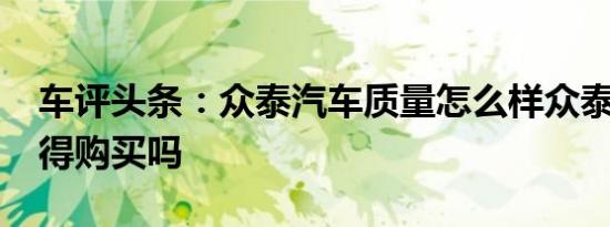 车评头条：众泰汽车质量怎么样众泰T700值得购买吗