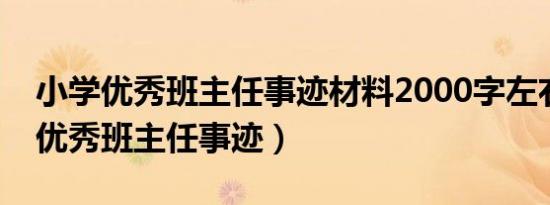 小学优秀班主任事迹材料2000字左右（小学优秀班主任事迹）