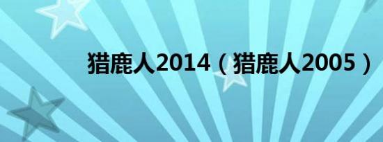 猎鹿人2014（猎鹿人2005）