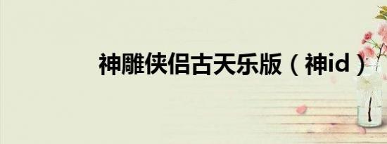 神雕侠侣古天乐版（神id）