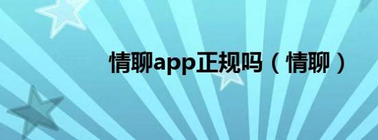 情聊app正规吗（情聊）