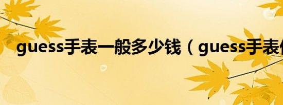 guess手表一般多少钱（guess手表价格）