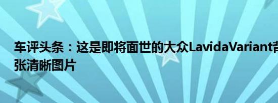 车评头条：这是即将面世的大众LavidaVariant背面的第一张清晰图片