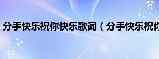 分手快乐祝你快乐歌词（分手快乐祝你快乐）