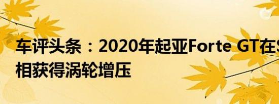 车评头条：2020年起亚Forte GT在SEMA亮相获得涡轮增压