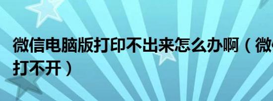 微信电脑版打印不出来怎么办啊（微信电脑版打不开）