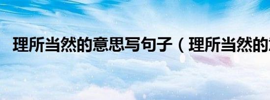 理所当然的意思写句子（理所当然的意思）