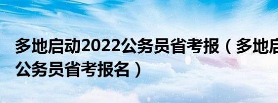 多地启动2022公务员省考报（多地启动2022公务员省考报名）