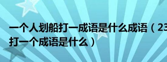 一个人划船打一成语是什么成语（23456789打一个成语是什么）
