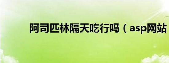 阿司匹林隔天吃行吗（asp网站）