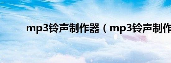 mp3铃声制作器（mp3铃声制作）
