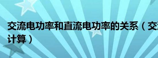 交流电功率和直流电功率的关系（交流电功率计算）