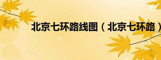北京七环路线图（北京七环路）