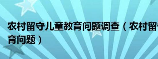 农村留守儿童教育问题调查（农村留守儿童教育问题）