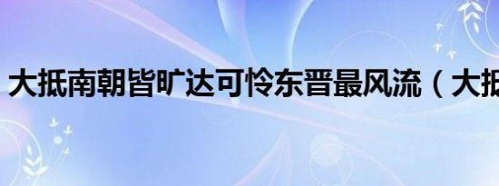 大抵南朝皆旷达可怜东晋最风流（大抵如此）