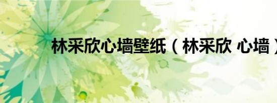 林采欣心墙壁纸（林采欣 心墙）