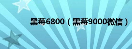 黑莓6800（黑莓9000微信）