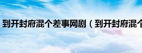 到开封府混个差事网剧（到开封府混个差事）