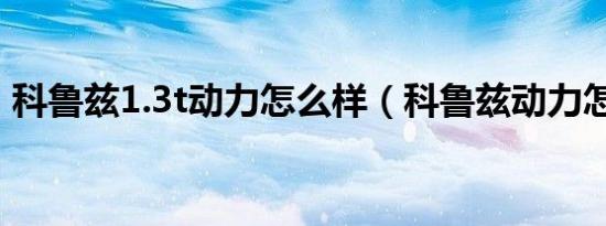 科鲁兹1.3t动力怎么样（科鲁兹动力怎么样）