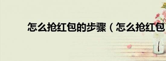 怎么抢红包的步骤（怎么抢红包）