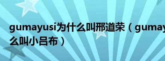 gumayusi为什么叫邢道荣（gumayusi为什么叫小吕布）