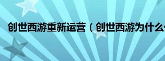 创世西游重新运营（创世西游为什么停运）