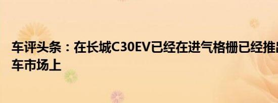 车评头条：在长城C30EV已经在进气格栅已经推出的中国汽车市场上