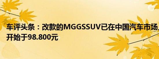 车评头条：改款的MGGSSUV已在中国汽车市场上推出价格开始于98.800元