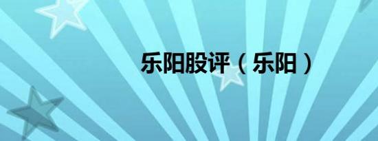 乐阳股评（乐阳）