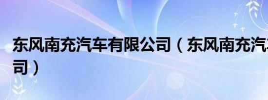 东风南充汽车有限公司（东风南充汽车有限公司）