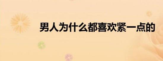 男人为什么都喜欢紧一点的
