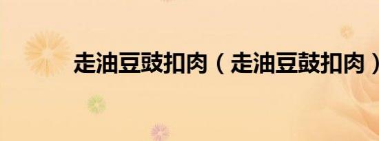 走油豆豉扣肉（走油豆鼓扣肉）
