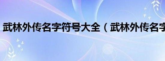 武林外传名字符号大全（武林外传名字符号）