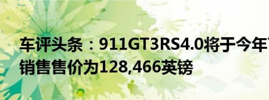 车评头条：911GT3RS4.0将于今年7月上市销售售价为128,466英镑