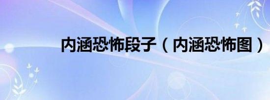 内涵恐怖段子（内涵恐怖图）