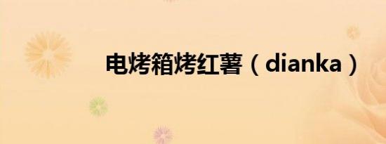 电烤箱烤红薯（dianka）